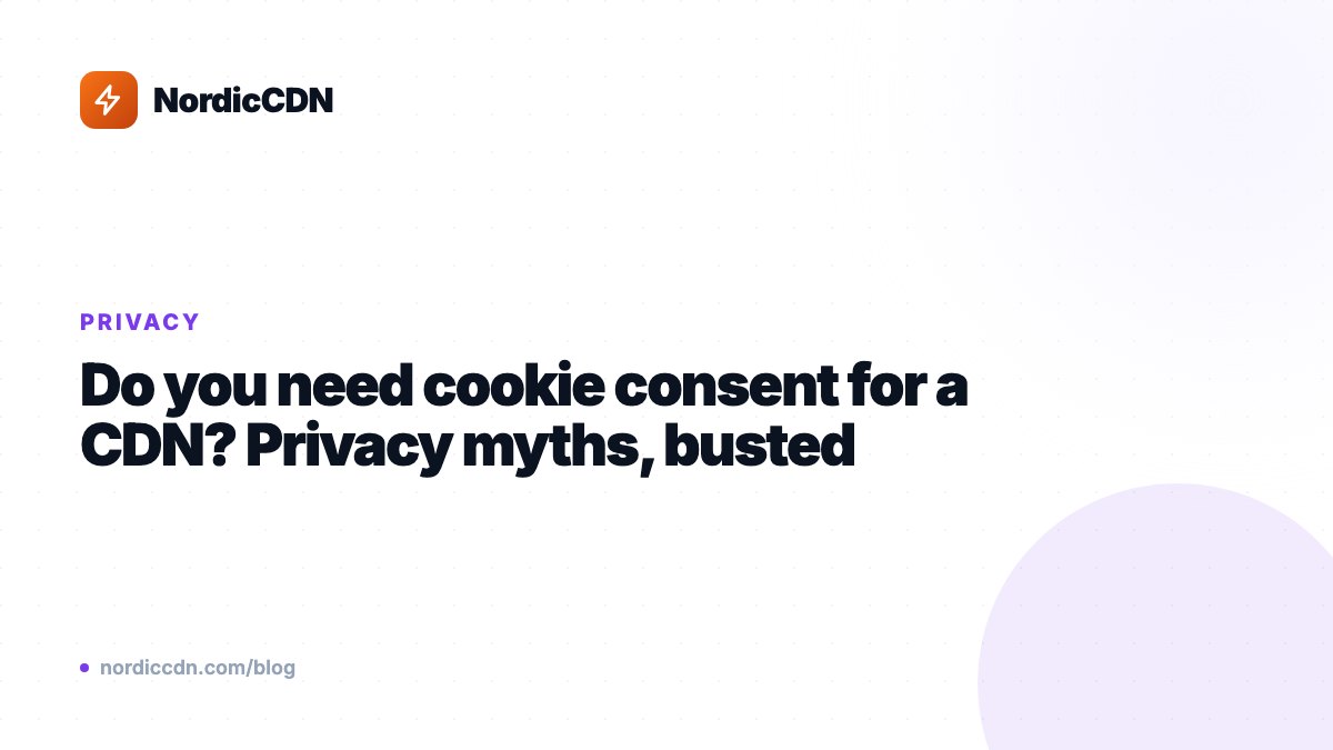 Do you need cookie consent for a CDN? Privacy myths, busted
